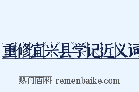 重修宜兴县学记近义词是什么意思的图片